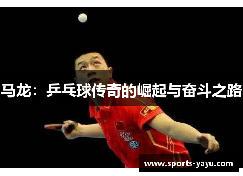 马龙：乒乓球传奇的崛起与奋斗之路