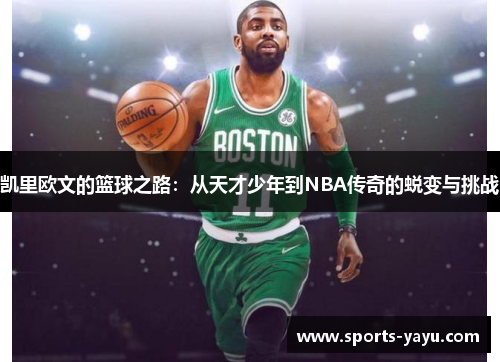 凯里欧文的篮球之路：从天才少年到NBA传奇的蜕变与挑战
